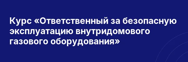 Курс «Ответственный за безопасную эксплуатацию внутридомового газового оборудования»