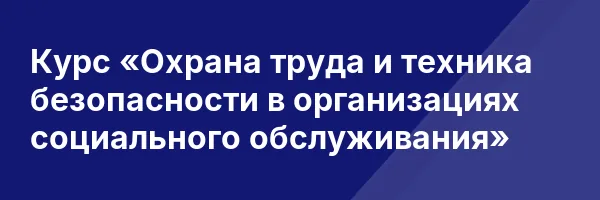 Курс «Охрана труда и техника безопасности в организациях социального обслуживания»
