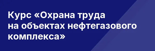 Курс «Охрана труда на объектах нефтегазового комплекса»
