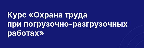 Курс «Охрана труда при погрузочно-разгрузочных работах»