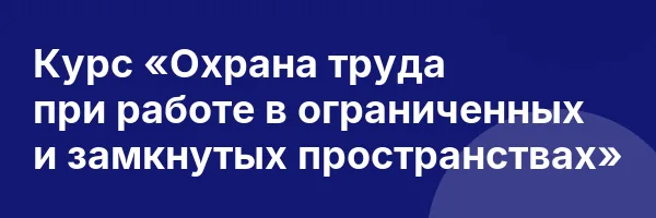 Курс «Охрана труда при работе в ограниченных и замкнутых пространствах»