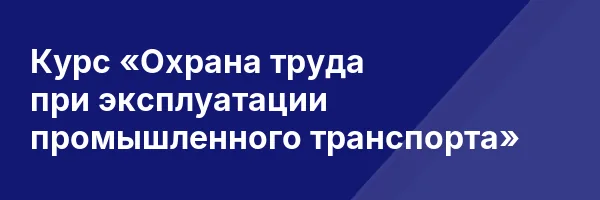 Курс «Охрана труда при эксплуатации промышленного транспорта»