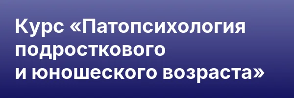 Курс «Патопсихология подросткового и юношеского возраста»