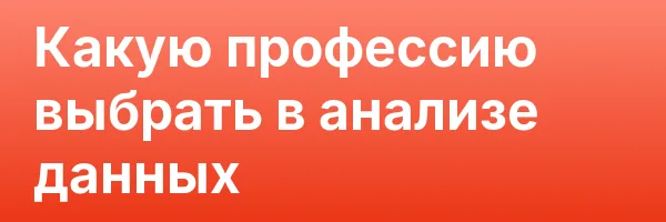 Какую профессию выбрать в анализе данных