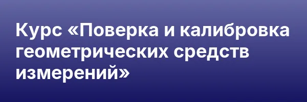 Курс «Поверка и калибровка геометрических средств измерений»