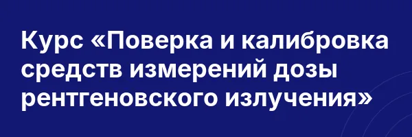 Курс «Поверка и калибровка средств измерений дозы рентгеновского излучения»
