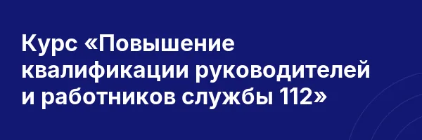 Курс «Повышение квалификации руководителей и работников службы 112»