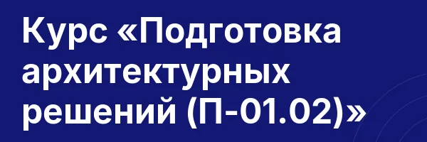 Курс «Подготовка архитектурных решений (П-01.02)»