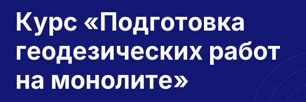 Курс «Подготовка геодезических работ на монолите»