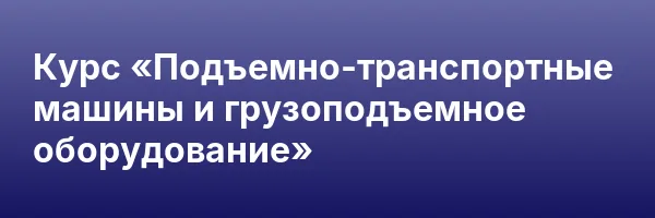 Курс «Подъемно-транспортные машины и грузоподъемное оборудование»