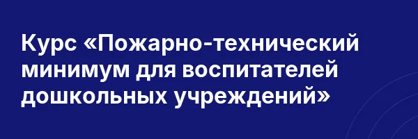 Курс «Пожарно-технический минимум для воспитателей дошкольных учреждений»