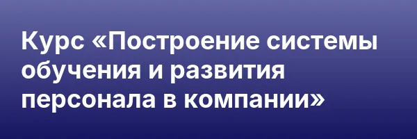 Курс «Построение системы обучения и развития персонала в компании»
