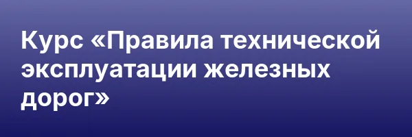 Курс «Правила технической эксплуатации железных дорог»