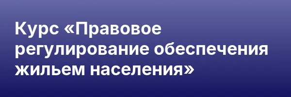 Курс «Правовое регулирование обеспечения жильем населения»