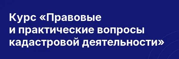 Курс «Правовые и практические вопросы кадастровой деятельности»
