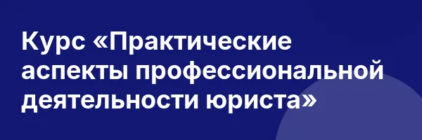 Курс «Практические аспекты профессиональной деятельности юриста»