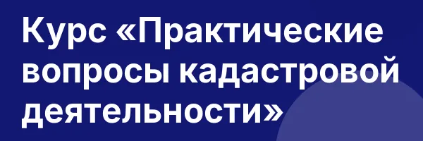 Курс «Практические вопросы кадастровой деятельности»
