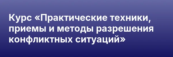 Курс «Практические техники, приемы и методы разрешения конфликтных ситуаций»