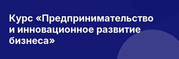 Курс «Предпринимательство и инновационное развитие бизнеса»