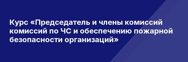 Курс «Председатель и члены комиссий комиссий по ЧС и обеспечению пожарной безопасности организаций»