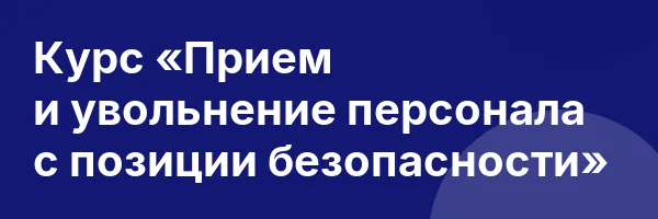 Курс «Прием и увольнение персонала с позиции безопасности»