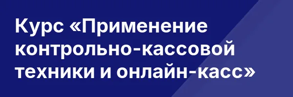 Курс «Применение контрольно-кассовой техники и онлайн-касс»
