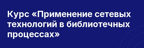 Курс «Применение сетевых технологий в библиотечных процессах»