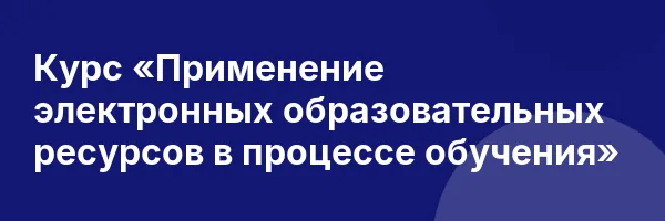 Курс «Применение электронных образовательных ресурсов в процессе обучения»