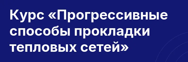 Курс «Прогрессивные способы прокладки тепловых сетей»