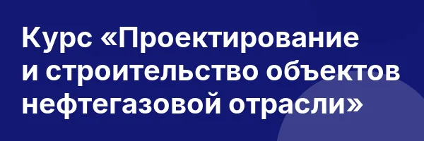 Курс «Проектирование и строительство объектов нефтегазовой отрасли»