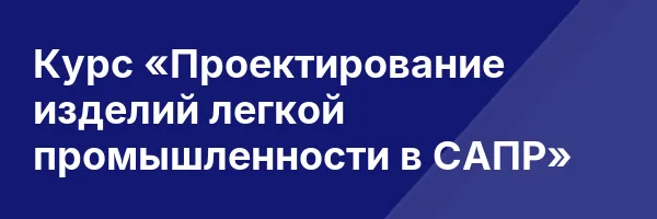 Курс «Проектирование изделий легкой промышленности в САПР»