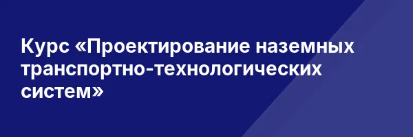 Курс «Проектирование наземных транспортно-технологических систем»