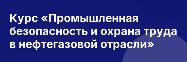 Курс «Промышленная безопасность и охрана труда в нефтегазовой отрасли»