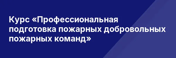 Курс «Профессиональная подготовка пожарных добровольных пожарных команд»