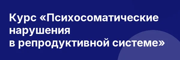 Курс «Психосоматические нарушения в репродуктивной системе»