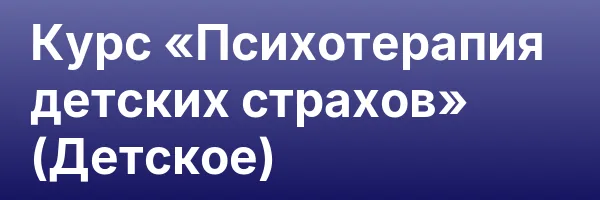 Курс «Психотерапия детских страхов» (Детское)