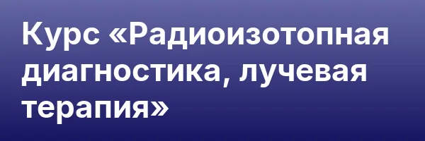 Курс «Радиоизотопная диагностика, лучевая терапия»