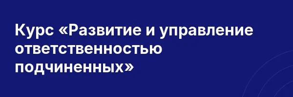 Курс «Развитие и управление ответственностью подчиненных»