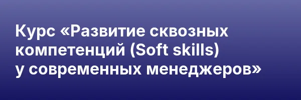 Курс «Развитие сквозных компетенций (Soft skills) у современных менеджеров»