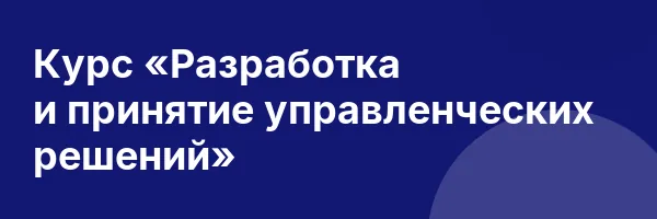 Курс «Разработка и принятие управленческих решений»