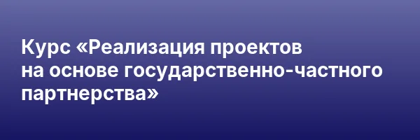 Курс «Реализация проектов на основе государственно-частного партнерства»