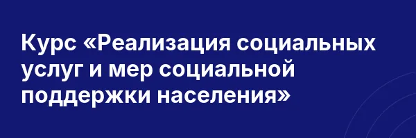 Курс «Реализация социальных услуг и мер социальной поддержки населения»