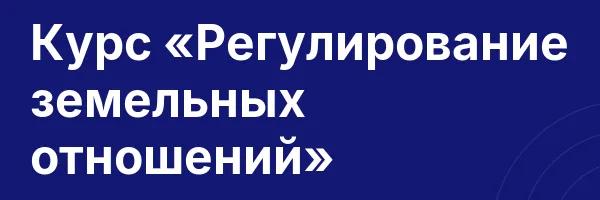 Курс «Регулирование земельных отношений»
