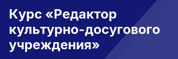 Курс «Редактор культурно-досугового учреждения»