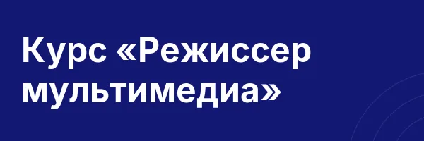 Курс «Режиссер мультимедиа»