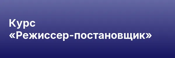 Курс «Режиссер-постановщик»