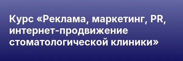 Курс «Реклама, маркетинг, PR, интернет-продвижение стоматологической клиники»