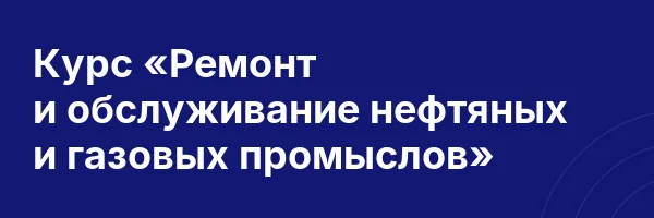 Курс «Ремонт и обслуживание нефтяных и газовых промыслов»