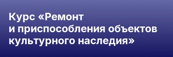 Курс «Ремонт и приспособления объектов культурного наследия»