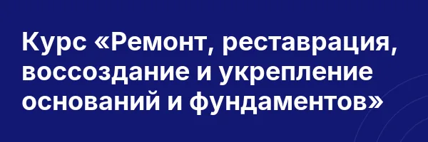 Курс «Ремонт, реставрация, воссоздание и укрепление оснований и фундаментов»